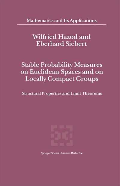 Stable Probability Measures on Euclidean Spaces and on Locally Compact Groups : Structural Properties and Limit Theorems - Eberhard Siebert