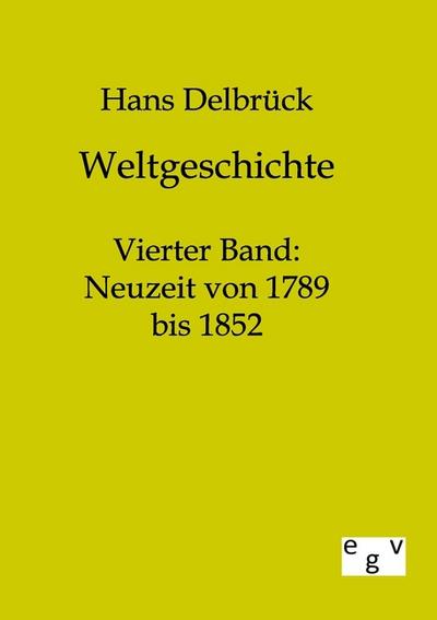 Weltgeschichte : Vierter Band: Neuzeit von 1789 bis 1852 - Hans Delbrück