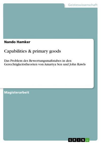 Capabilities & primary goods : Das Problem des Bewertungsmaßstabes in den Gerechtigkeitstheorien von Amartya Sen und John Rawls - Nando Hamker