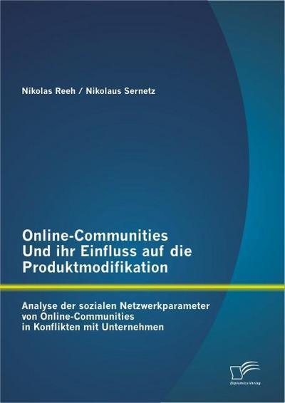Online-Communities und ihr Einfluss auf die Produktmodifikation: Analyse der sozialen Netzwerkparameter von Online-Communities in Konflikten mit Unternehmen - Nikolaus Sernetz