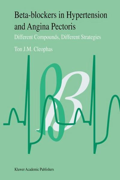 Beta-Blockers in Hypertension and Angina Pectoris : Different Compounds, Different Strategies - T. J. Cleophas