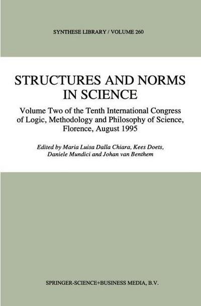 Structures and Norms in Science : Volume Two of the Tenth International Congress of Logic, Methodology and Philosophy of Science, Florence, August 1995 - Maria Luisa Dalla Chiara