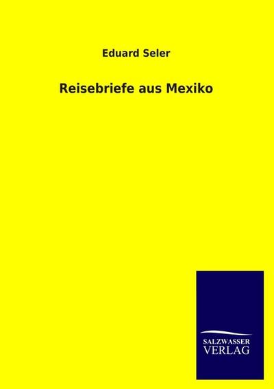 Reisebriefe aus Mexiko - Eduard Seler