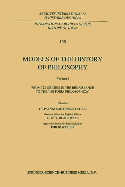 Models of the History of Philosophy: From its Origins in the Renaissance to the ¿Historia Philosophica¿ - Giovanni Santinello