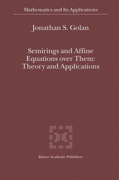 Semirings and Affine Equations over Them : Theory and Applications - Jonathan S. Golan