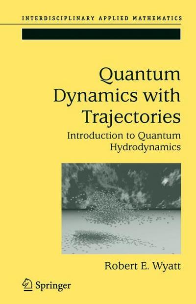 Quantum Dynamics with Trajectories : Introduction to Quantum Hydrodynamics - Robert E. Wyatt