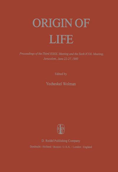 Origin of Life : Proceedings of the Third ISSOL Meeting and the Sixth ICOL Meeting, Jerusalem, June 22¿27, 1980 - Y. Wolman