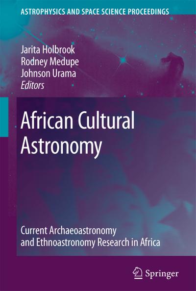 African Cultural Astronomy : Current Archaeoastronomy and Ethnoastronomy research in Africa - Jarita Holbrook