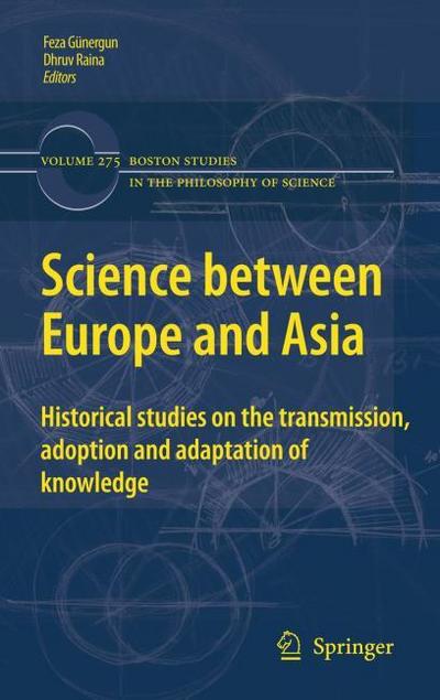 Science between Europe and Asia : Historical Studies on the Transmission, Adoption and Adaptation of Knowledge - Dhruv Raina