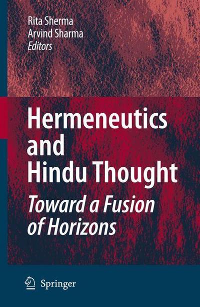 Hermeneutics and Hindu Thought: Toward a Fusion of Horizons - Arvind Sharma