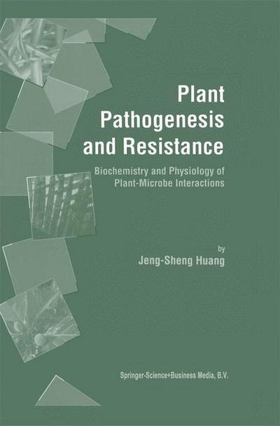 Plant Pathogenesis and Resistance : Biochemistry and Physiology of Plant-Microbe Interactions - Jeng-Sheng Huang