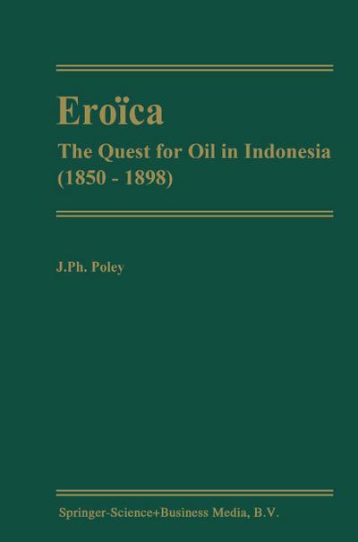 Eroïca : The Quest for Oil in Indonesia (1850-1898) - J. P. Poley