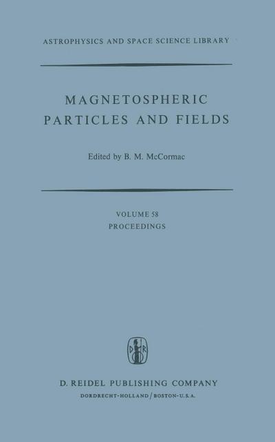 Magnetospheric Particles and Fields : Proceedings of the Summer Advanced Study School, Held in Graz, Austria, August 4¿15, 1975 - Billy McCormac