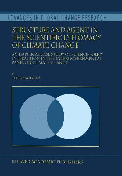 Structure and Agent in the Scientific Diplomacy of Climate Change : An Empirical Case Study of Science-Policy Interaction in the Intergovernmental Panel on Climate Change - T. Skodvin