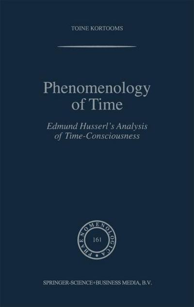 Phenomenology of Time : Edmund Husserl¿s Analysis of Time-Consciousness - Toine Kortooms