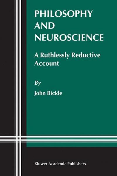 Philosophy and Neuroscience : A Ruthlessly Reductive Account - J. Bickle