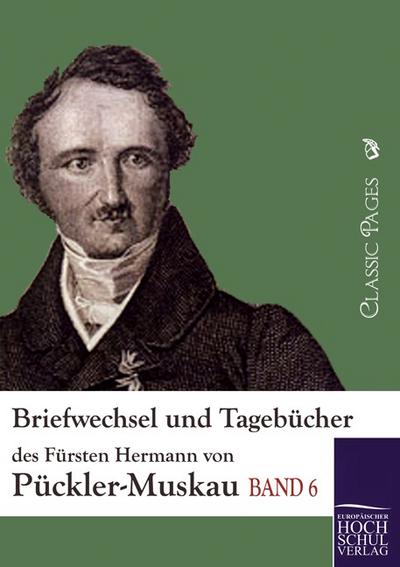 Briefwechsel und Tagebücher des Fürsten Hermann von Pückler-Muskau : Band 6 - Fürst Hermann von Pückler-Muskau