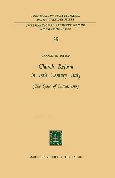 Church Reform in 18th Century Italy : The Synod of Pistoia, 1786 - Charles A. Bolton