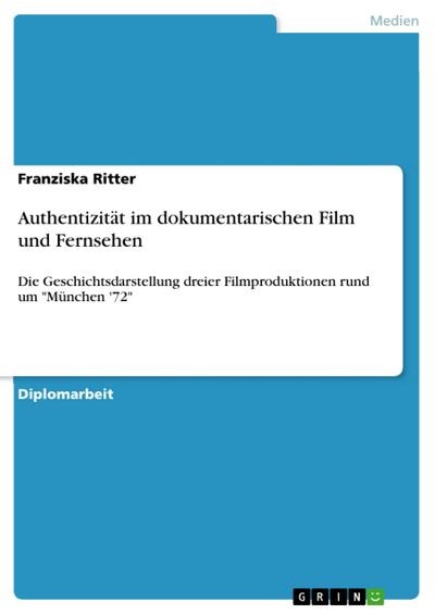 Authentizität im dokumentarischen Film und Fernsehen : Die Geschichtsdarstellung dreier Filmproduktionen rund um 