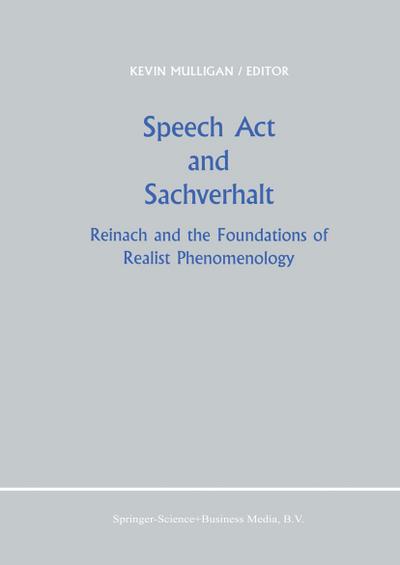 Speech Act and Sachverhalt : Reinach and the Foundations of Realist Phenomenology - K. Mulligan