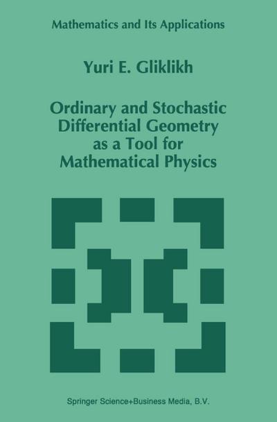Ordinary and Stochastic Differential Geometry as a Tool for Mathematical Physics - Yuri E. Gliklikh