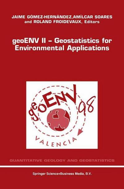 geoENV II ¿ Geostatistics for Environmental Applications : Proceedings of the Second European Conference on Geostatistics for Environmental Applications held in Valencia, Spain, November 18¿20, 1998 - Jaime Gómez-Hernández