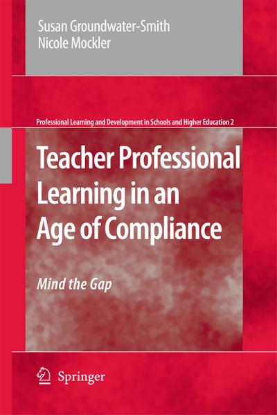 Teacher Professional Learning in an Age of Compliance : Mind the Gap - Nicole Mockler