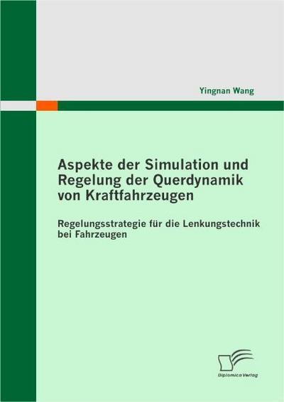 Aspekte der Simulation und Regelung der Querdynamik von Kraftfahrzeugen : Regelungsstrategie für die Lenkungstechnik bei Fahrzeugen - Yingnan Wang