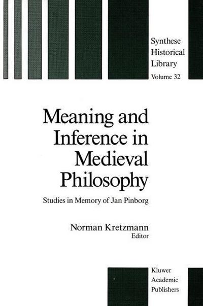 Meaning and Inference in Medieval Philosophy : Studies in Memory of Jan Pinborg - Norman Kretzmann