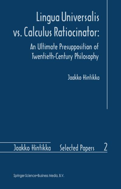 Lingua Universalis vs. Calculus Ratiocinator: : An Ultimate Presupposition of Twentieth-Century Philosophy - Jaakko Hintikka