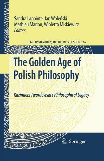 The Golden Age of Polish Philosophy : Kazimierz Twardowski's Philosophical Legacy - Sandra Lapointe