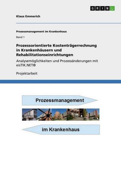 Prozessorientierte Kostenträgerrechnung in Krankenhäusern und Rehabilitationseinrichtungen : Analysemöglichkeiten und Prozessänderungen mit eisTIK.NET® - Klaus Emmerich