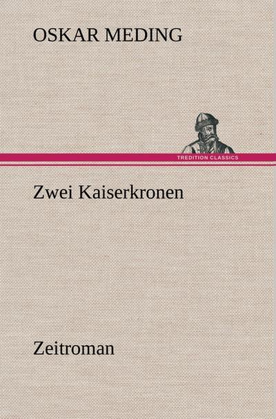 Zwei Kaiserkronen : Zeitroman - Oskar Meding