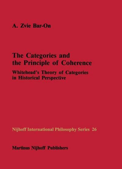 The Categories and the Principle of Coherence : Whitehead¿s Theory of Categories in Historical Perspective - A. Z. Bar-On