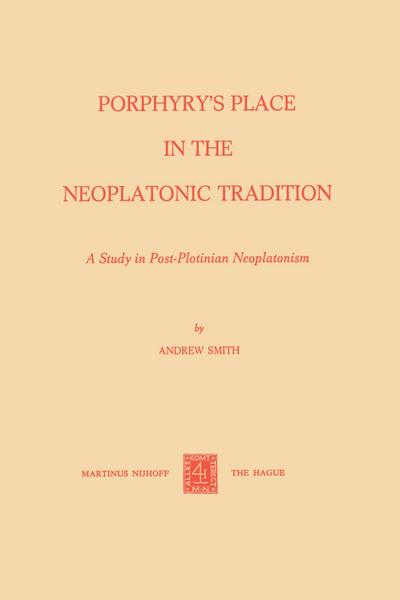 Porphyry's Place in the Neoplatonic Tradition : A Study in Post-Plotinian Neoplatonism - A. Smith