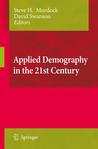 Applied Demography in the 21st Century : Selected Papers from the Biennial Conference on Applied Demography, San Antonio, Teas, Januara 7-9, 2007 - David A. Swanson