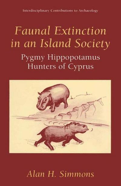 Faunal Extinction in an Island Society : Pygmy Hippopotamus Hunters of Cyprus - Alan H. Simmons
