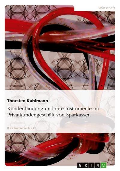 Kundenbindung und ihre Instrumente im Privatkundengeschäft von Sparkassen - Thorsten Kuhlmann