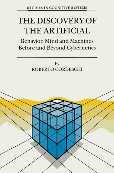 The Discovery of the Artificial : Behavior, Mind and Machines Before and Beyond Cybernetics - R. Cordeschi