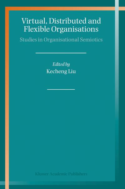 Virtual, Distributed and Flexible Organisations : Studies in Organisational Semiotics - Kecheng Liu