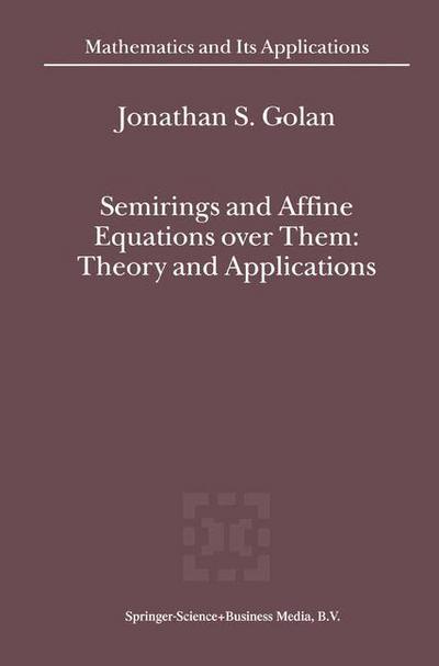 Semirings and Affine Equations over Them : Theory and Applications - Jonathan S. Golan