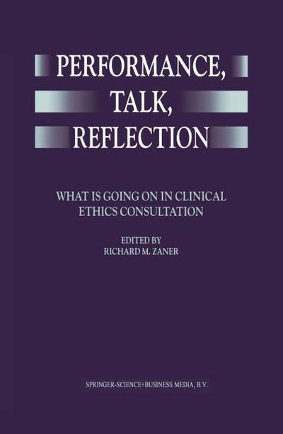 Performance, Talk, Reflection : What is Going On in Clinical Ethics Consultation - Richard M. Zaner