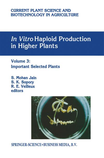 In vitro Haploid Production in Higher Plants : Volume 3: Important Selected Plants - S. Mohan Jain