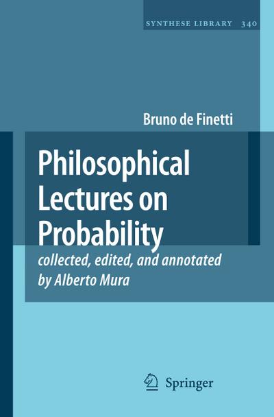 Philosophical Lectures on Probability : collected, edited, and annotated by Alberto Mura - Bruno De Finetti