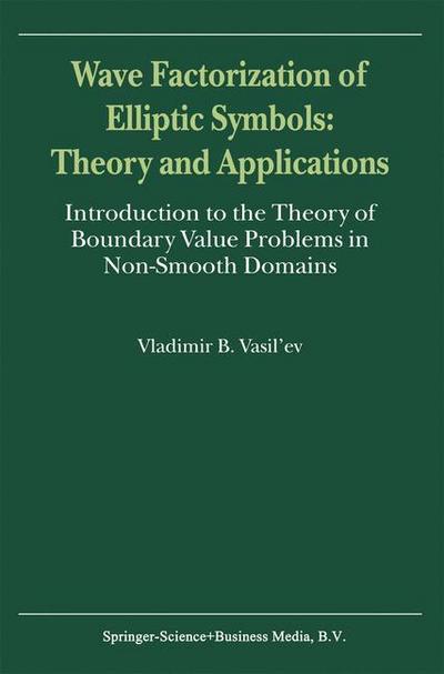 Wave Factorization of Elliptic Symbols: Theory and Applications : Introduction to the Theory of Boundary Value Problems in Non-Smooth Domains - V. Vasil'Ev