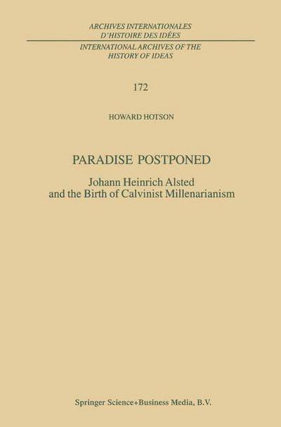 Paradise Postponed : Johann Heinrich Alsted and the Birth of Calvinist Millenarianism - H. Hotson