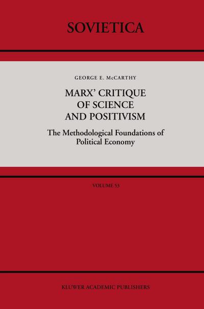 Marx' Critique of Science and Positivism : The Methodological Foundations of Political Economy - G. Mccarthy