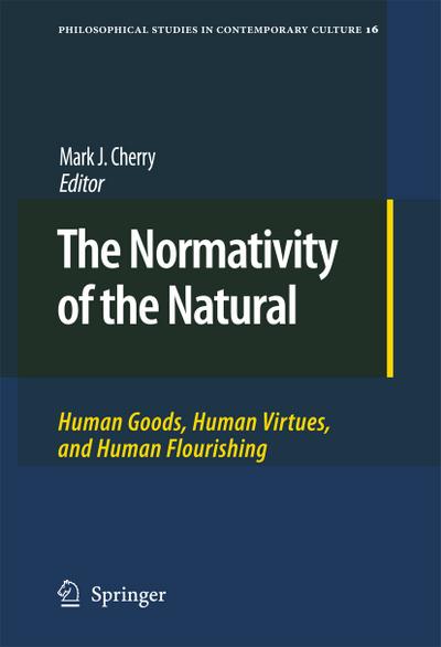 The Normativity of the Natural : Human Goods, Human Virtues, and Human Flourishing - Mark J. Cherry