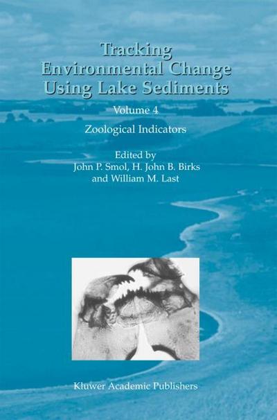 Tracking Environmental Change Using Lake Sediments : Volume 4: Zoological Indicators - John P. Smol