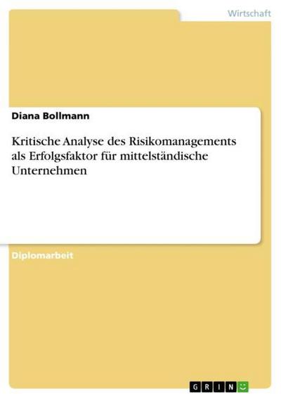 Kritische Analyse des Risikomanagements als Erfolgsfaktor für mittelständische Unternehmen - Diana Bollmann